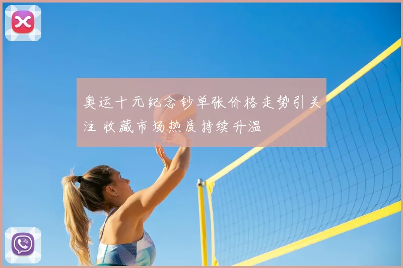 奥运十元纪念钞单张价格走势引关注 收藏市场热度持续升温