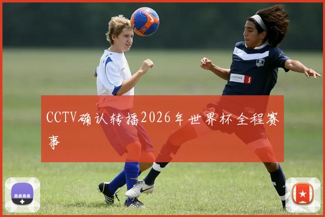 CCTV确认转播2026年世界杯全程赛事