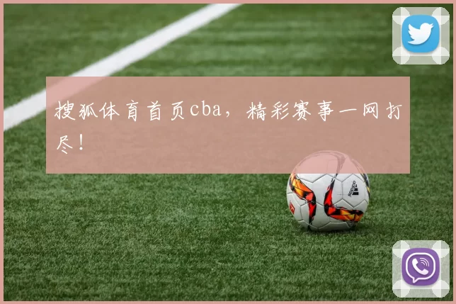 搜狐体育首页cba，精彩赛事一网打尽！